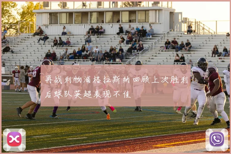 再战利物浦格拉斯纳回顾上次胜利后球队英超表现不佳